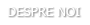 DESPRE NOI